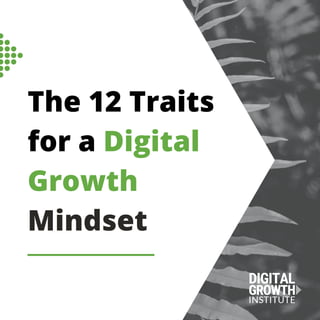 The 12 Traits
for a Digital
Growth
Mindset
 