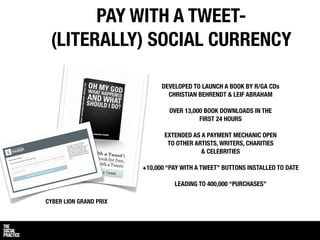 PAY WITH A TWEET-
 (LITERALLY) SOCIAL CURRENCY

                              DEVELOPED TO LAUNCH A BOOK BY R/GA CDs
     ...