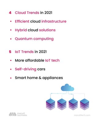 marutitech.com
Cloud Trends in 2021
Efﬁcient cloud infrastructure
Hybrid cloud solutions
Quantum computing
IoT Trends in 2021
More affordable IoT tech
Self-driving cars
Smart home & appliances
4
5
 