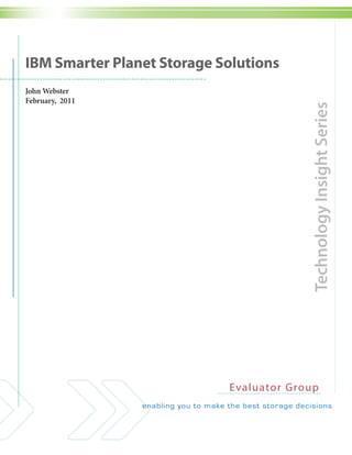 IBM Smarter Planet Storage Solutions
John Webster
February, 2011




                                            Technology Insight Series


                            Eval u ato r Group
 