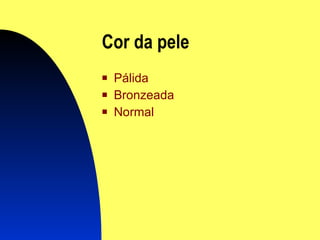 Cor da  pele Pálida Bronzeada Normal 