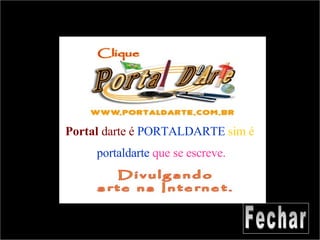Portal  darte é   PORTALDARTE   sim é  portaldarte   que se escreve. Fechar 