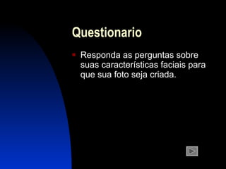 Qu estion a rio Responda as  perguntas  sobre suas características  faciais  para que sua foto seja criada. 
