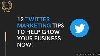 12 TWITTER
MARKETING TIPS
TO HELP GROW
YOUR BUSINESS
NOW!
https://nidmindia.com/
 