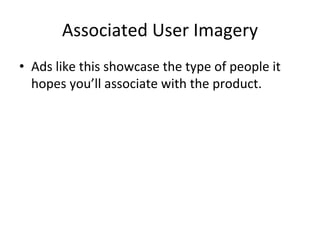 Associated User Imagery
• Ads like this showcase the type of people it
hopes you’ll associate with the product.
 
