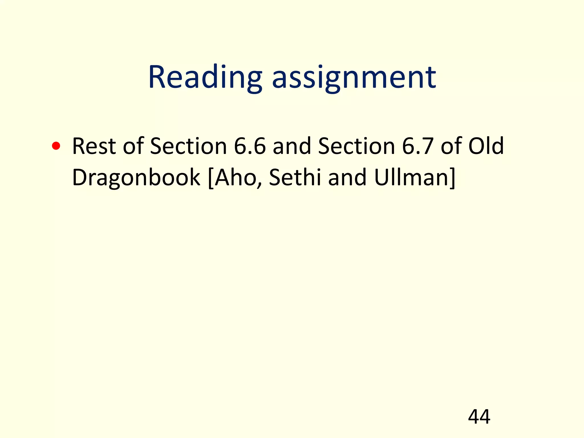 Reading assignment
• Rest of Section 6.6 and Section 6.7 of Old
Dragonbook [Aho, Sethi and Ullman]
44
 