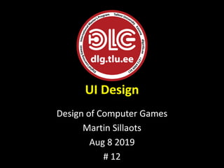 UI Design
Design of Computer Games
Martin Sillaots
Aug 8 2019
# 12
 