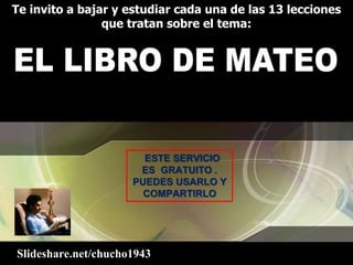 Te invito a bajar y estudiar cada una de las 13 lecciones
que tratan sobre el tema:
ESTE SERVICIO
ES GRATUITO .
PUEDES USARLO Y
COMPARTIRLO
Slideshare.net/chucho1943
 