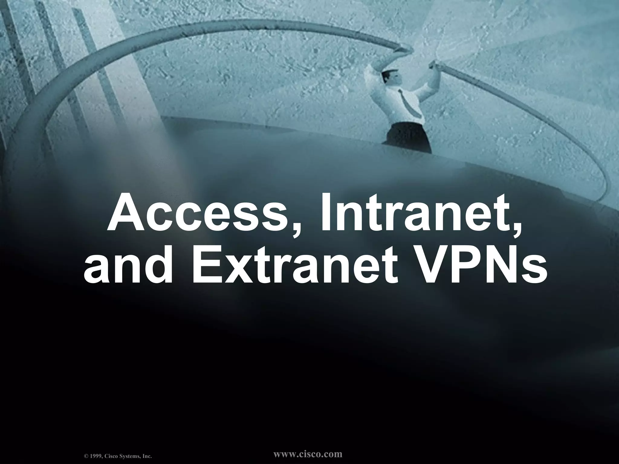 Access, Intranet, and Extranet VPNs © 1999, Cisco Systems, Inc.  www.cisco.com 