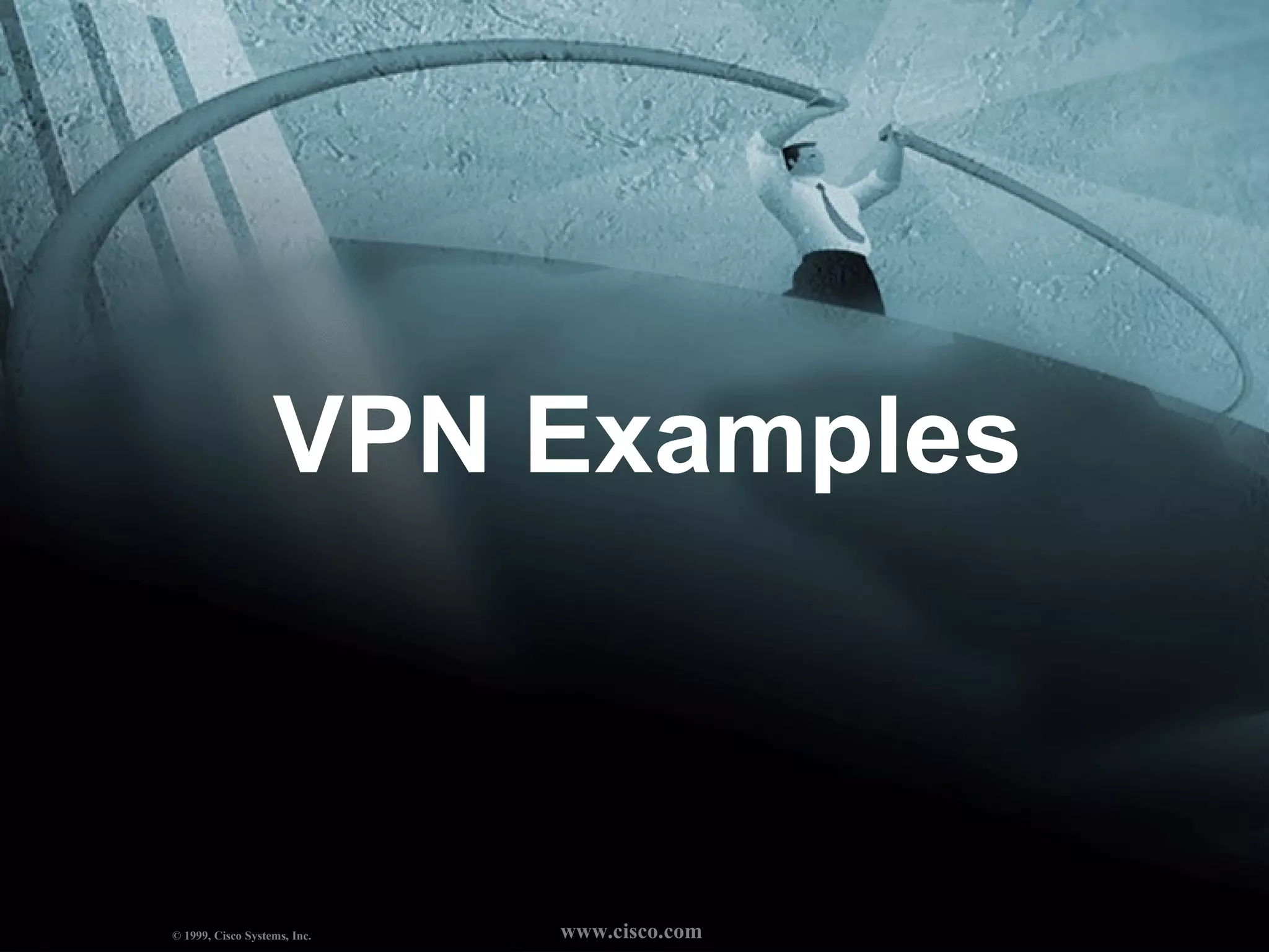 VPN Examples © 1999, Cisco Systems, Inc.  www.cisco.com 