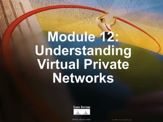 Module 12: Understanding Virtual Private Networks 
