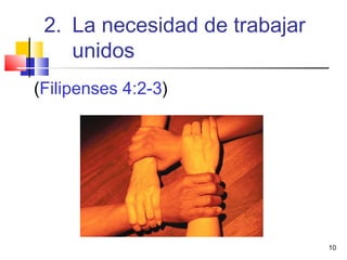 10
(Filipenses 4:2-3)
2. La necesidad de trabajar
unidos
 