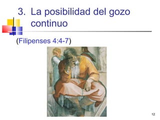 3. La posibilidad del gozo
continuo
(Filipenses 4:4-7)
12
 