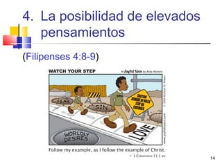 4. La posibilidad de elevados
pensamientos
(Filipenses 4:8-9)
14
 