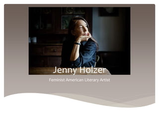 Jenny Holzer 
Feminist American Literary Artist 
 