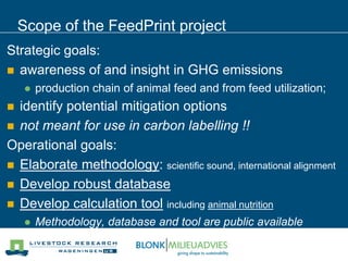 Use of the CFP calculation tool “Feedprint”
 Main users:
 Compound feed industry and their suppliers
 Main applications...