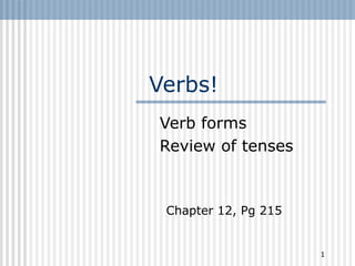 Verbs!
Verb forms
Review of tenses
1
Chapter 12, Pg 215
 