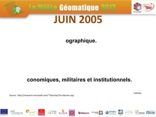 JUIN 2005
                                                       ographique.




                 conomiques, militaires et institutionnels.

                                                                     cialistes.
Source : http://research.microsoft.com/~Tbarclay/TerraServer.asp
 