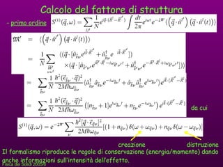 Calcolo del fattore di struttura -  primo ordine da cui creazione distruzione Il formalismo riproduce le regole di conservazione (energia/momento) dando anche informazioni sull’intensità dell’effetto. 