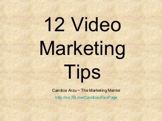 12 Video
Marketing
Tips
Candice Arzu ~ The Marketing Mentor
http://on.FB.me/CandicesFanPage
 