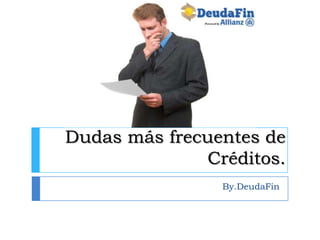 Dudas más frecuentes de
              Créditos.
                By.DeudaFin
 