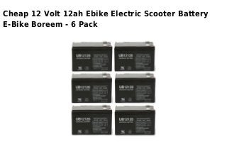 Cheap 12 Volt 12ah Ebike Electric Scooter Battery
E-Bike Boreem - 6 Pack
 