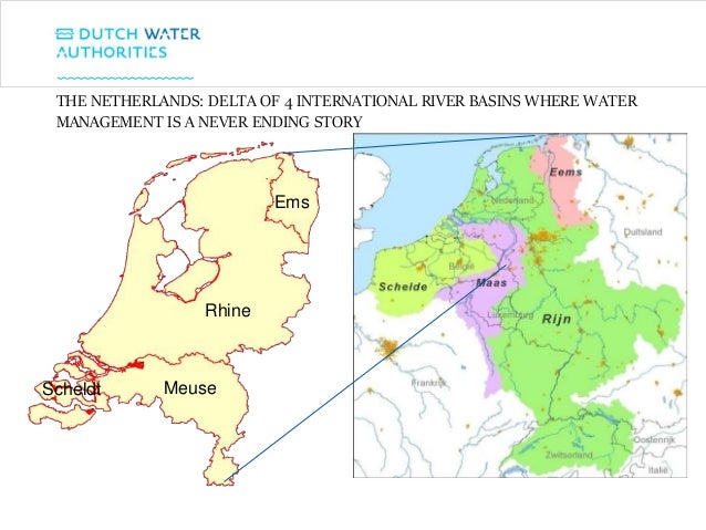 THE NETHERLANDS: DELTA OF 4 INTERNATIONAL RIVER BASINS WHERE WATER
MANAGEMENT IS A NEVER ENDING STORY
Rhine
Scheldt Meuse
...
