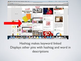 Hashtag makes keyword linked
Displays other pins with hashtag and word in
descriptions

 
