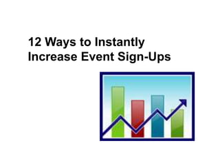 12 Ways to Instantly
Increase Event Sign-Ups
 