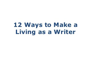 12 Ways to Make a
Living as a Writer
 