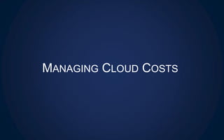MANAGING CLOUD COSTS
 
