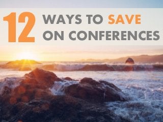 WAYS TO SAVE
ON CONFERENCES12
 