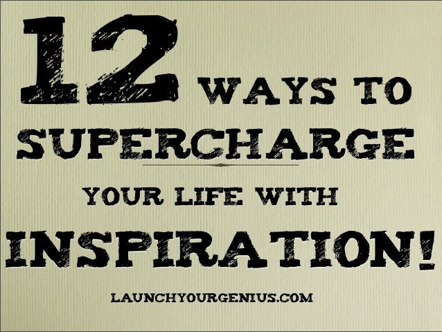 12 Ways To Supercharge Your Life With Inspiration 