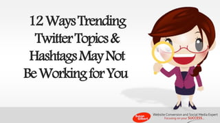 12 Ways Trending 
Twitter Topics & 
Hashtags May Not 
Be Working for You 
 