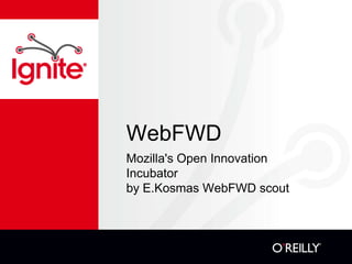 WebFWD
Mozilla's Open Innovation
Incubator
by E.Kosmas WebFWD scout
 