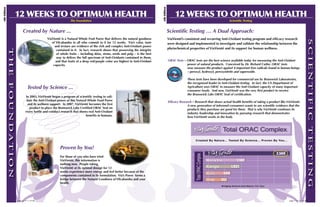 6th Edition
6th Edition



                              12 WEEKS TO OPTIMUM HEALTH                                                                                                    12 WEEKS TO OPTIMUM HEALTH
                                                                          The Foundation                                                                                                                                Scientific Testing


                                       Created by Nature ...                                                                                           Scientific Testing … A Dual Approach:
                                                         VíaVienté is a Natural Whole Fruit Puree that delivers the natural goodness                   VíaVienté’s consistent and recurring Anti-Oxidant testing program and efficacy research




                                                                                                                                                                                                                                                                                       sCienTiFiC
                                                            of Vilcabamba to all who commit to it for 12 weeks. Vía’s color, taste                     were designed and implemented to investigate and validate the relationship between the
                                                              and texture are evidence of the rich and complex Anti-Oxidant power
                                                               contained in it. In fact, research shows that preserving the integrity
                                                                                                                                                       phytochemical properties of VíaVienté and its support for human wellness.
              The




                                                                of whole fruits – including skins, stems, seeds and pulp – is the best
                                                                way to deliver the full spectrum of Anti-Oxidants contained in them,
                                                               and that fruits of a deep red/purple color are highest in Anti-Oxidant                  ORAC Tests – ORAC tests are the best science available today for measuring the Anti-Oxidant
                                                             capacity.                                                                                              power of natural products. Conceived by Dr. Richard Cutler, ORAC tests
                                                                                                                                                                    now measure the product against 4 important free radicals found in human beings
                                                                                                                                                                    – peroxyl, hydroxyl, peroxynitrite and superoxide.

                                                                                                                                                                     These tests have been developed for commercial use by Brunswick Laboratories,
                                                                                                                                                                     the recognized leader in Anti-Oxidant testing. In fact, the US Department of
              F o u n DaT i o n




                                           Tested by Science ...                                                                                                     Agriculture uses ORAC to measure the Anti-Oxidant capacity of many important
                                                                                                                                                                     consumer foods. And now, VíaVienté was the very first product to receive
                                                                                                                                                                     the Brunswick Labs ORAC Seal of certification.
                                         In 2003, VíaVienté began a program of scientific testing to vali-
                                          date the Anti-Oxidant power of this Natural Whole Food Puree                                                 Efficacy Research – Research that shows actual health benefits of taking a product like VíaVienté.
                                           and its wellness support. In 2007, VíaVienté becomes the first                                                            A new generation of informed consumers wants to see scientific evidence that the
                                            product to place the Brunswick Labs Certified ORAC Seal on                                                               products they purchase are good for them. That is why VíaVienté continues its
                                         every bottle and conduct research that shows real Anti-Oxidant                                                              industry leadership and innovation by pursuing research that demonstrates
                                                                                     benefits in humans.                                                             how VíaVienté works in the body.



                                                                                                                                                                                                                  Total ORAC Complex




                                                                                                                                                                                                                                                                                       TesTing
                                                                                                                                                                                                                                                                  TM




                                                                                                                                                                             Created By Nature... Tested By Science... Proven By You...


                                                                  Proven by You!
                                                                                                                                                                                                                                                          2,500




                                                                                                                                                                                     TM
                                                                                                                                                                          Total ORAC Complex
                                                                  For those of you who have tried
                                                                  VíaVienté, this information is                                                                                               MonaVie            ®            1,142
                                                                  nothing new. People taking
                                                                  VíaVienté at its optimal dosage for 12                                                                                       Xango          ®             1,031
                                                                  weeks experience more energy and feel better because of the                                                                  Tahitian
                                                                                                                                                                                               Noni                   569
                                                                  components contained in its formulation. Vía’s Puree forms a
                                                                                                                                                                                                          ®




                                                                  bridge between the Natural Goodness of Vilcabamba and your                                                                   Goji   ®           457
                                                                  health.
                                                                                                                                                                                                                  Bridging Science And Nature; For You!




                                  page 6 • 11.19.08                                                                                                                                                                                                                    page 7 • 11.19.08
 