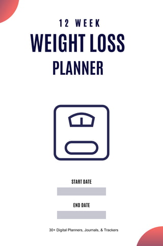 WEIGHT LOSS
PLANNER
1 2 W E E K
START DATE
END DATE
30+ Digital Planners, Journals, & Trackers
 