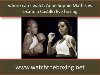 where can I watch Anne Sophie Mathis vs
Oxandia Castillo live boxing
www.watchtheboxing.net
 