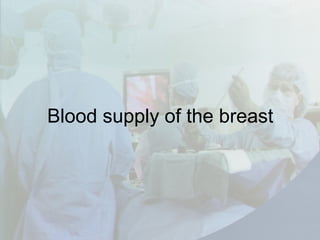 Blood supply of the breast
 
