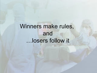 Winners make rules,
and
losers follow it…
 