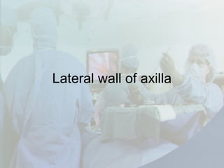 Lateral wall of axilla
 