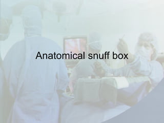 Anatomical snuff box
 