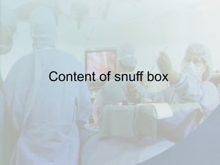 Content of snuff box
 