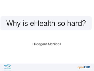 Hildegard McNicoll
Why is eHealth so hard?
 