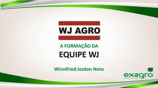 A FORMAÇÃO DA
EQUIPE WJ
Winnfried Jordan Neto
 