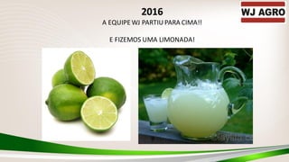2016
A EQUIPEWJ PARTIU PARA CIMA!!
E FIZEMOS UMA LIMONADA!
 