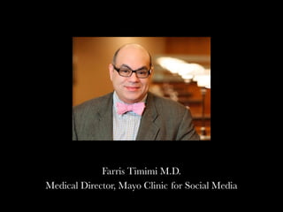 Farris Timimi M.D.
Medical Director, Mayo Clinic for Social Media
 
