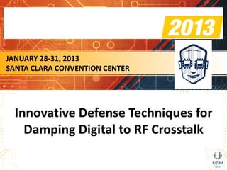 JANUARY 28-31, 2013
SANTA CLARA CONVENTION CENTER




  Innovative Defense Techniques for
    Damping Digital to RF Crosstalk

                        1
 
