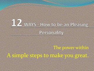 The power within
A simple steps to make you great.
 