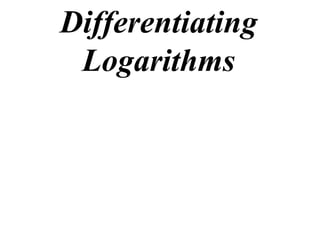 Differentiating
 Logarithms
 